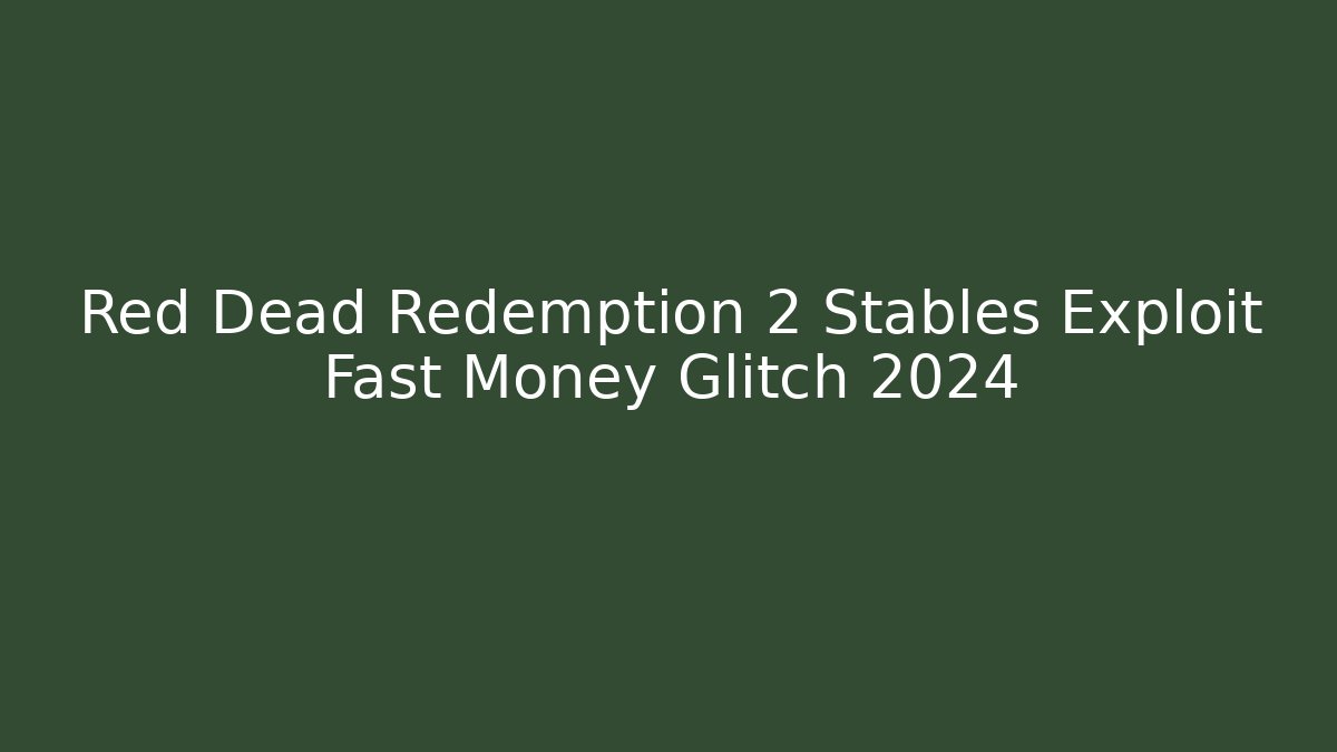 Red Dead Redemption 2 Stables Exploit Fast Money Glitch 2024