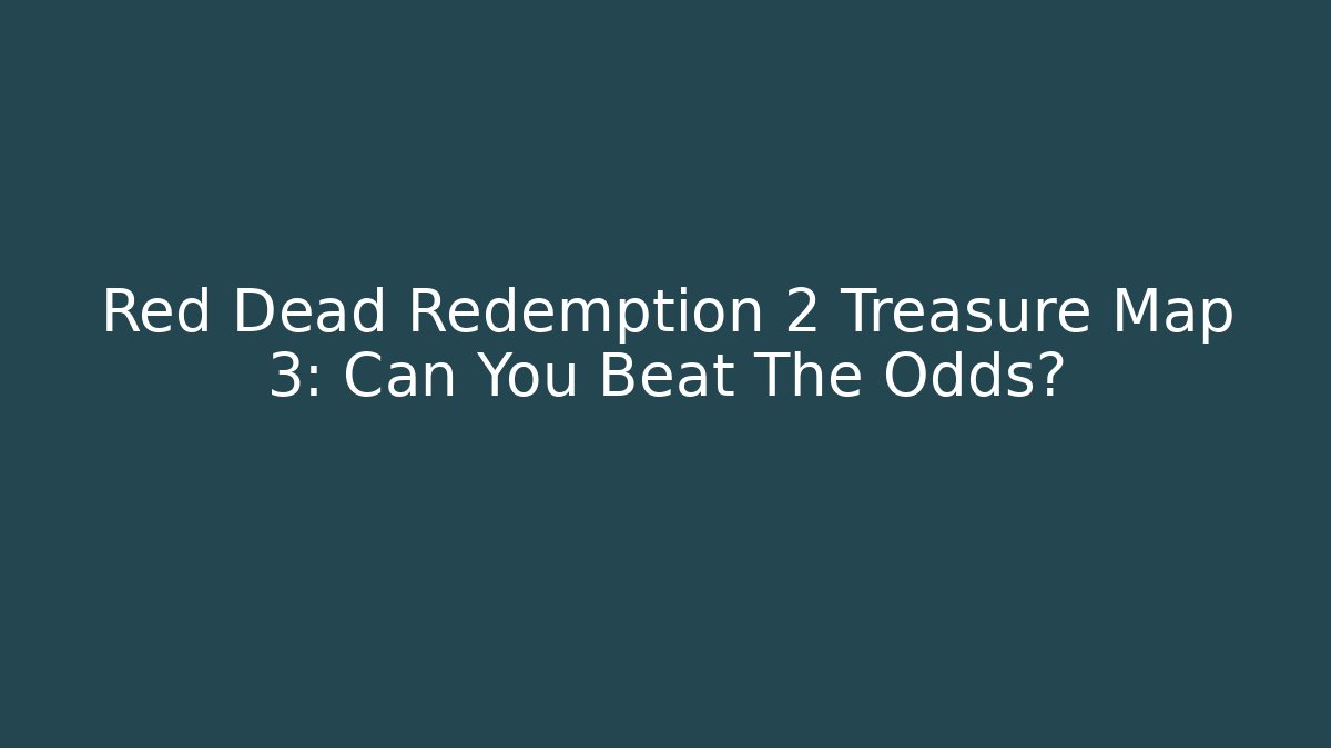 Red Dead Redemption 2 Treasure Map 3: Can You Beat The Odds?