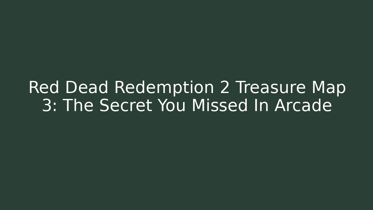 Red Dead Redemption 2 Treasure Map 3: The Secret You Missed In Arcade