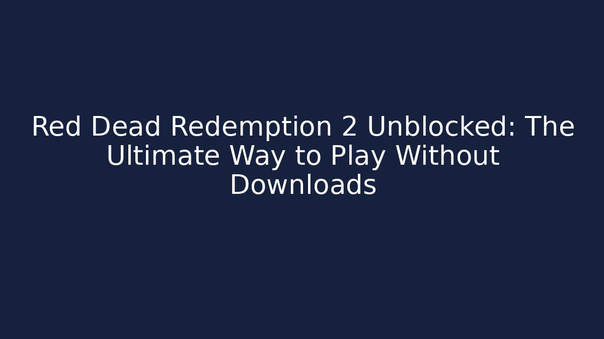 Red Dead Redemption 2 Unblocked: The Ultimate Way to Play Without Downloads - Método de Aprovação