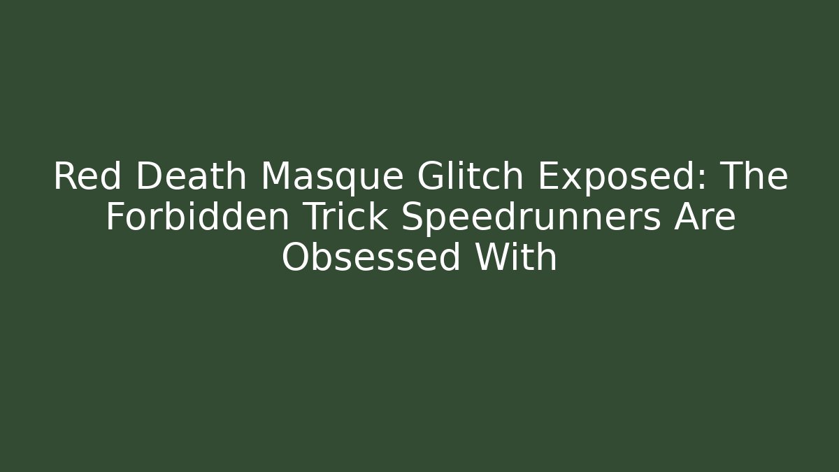Red Death Masque Glitch Exposed: The Forbidden Trick Speedrunners Are Obsessed With