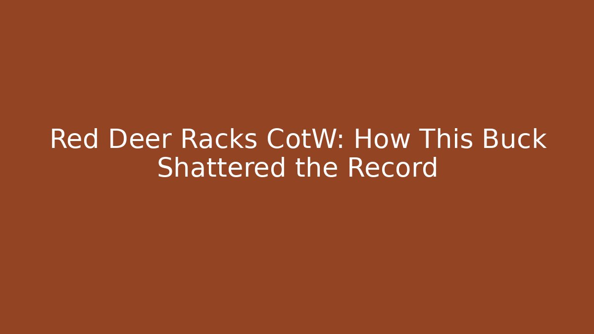 Red Deer Racks CotW: How This Buck Shattered the Record