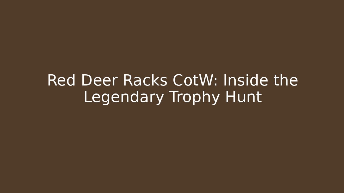 Red Deer Racks CotW: Inside the Legendary Trophy Hunt