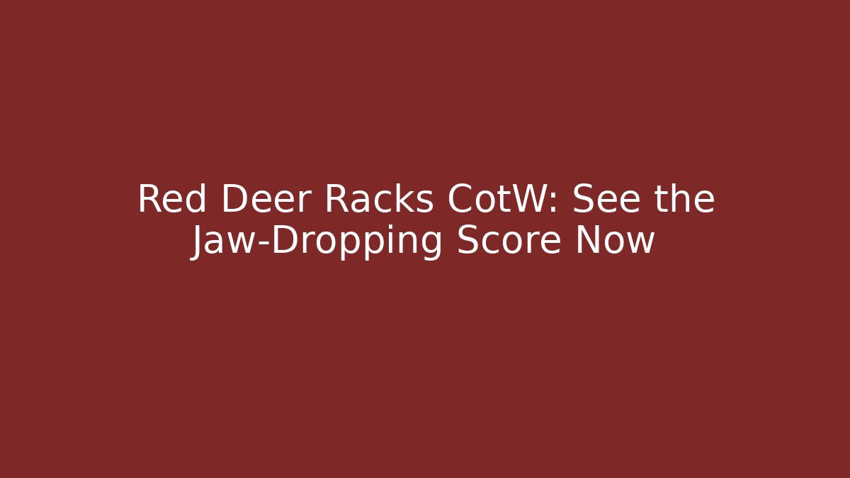 Red Deer Racks CotW: See the Jaw-Dropping Score Now