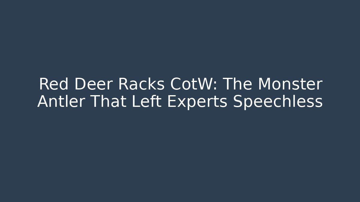 Red Deer Racks CotW: The Monster Antler That Left Experts Speechless
