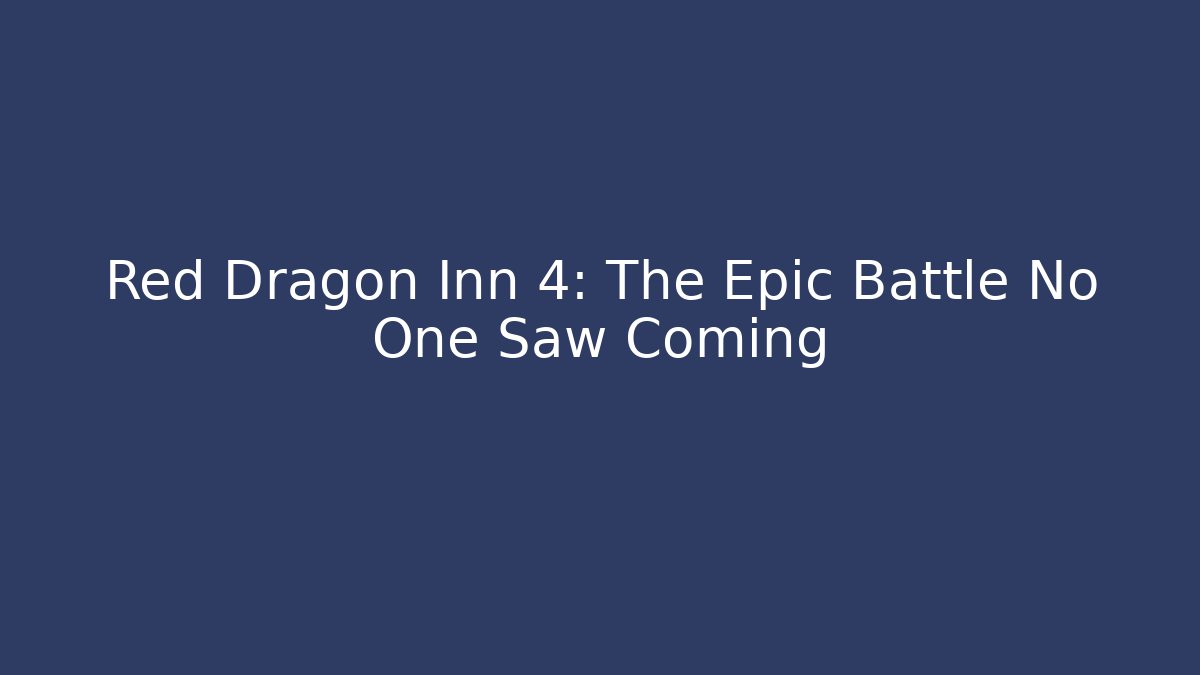 Red Dragon Inn 4: The Epic Battle No One Saw Coming