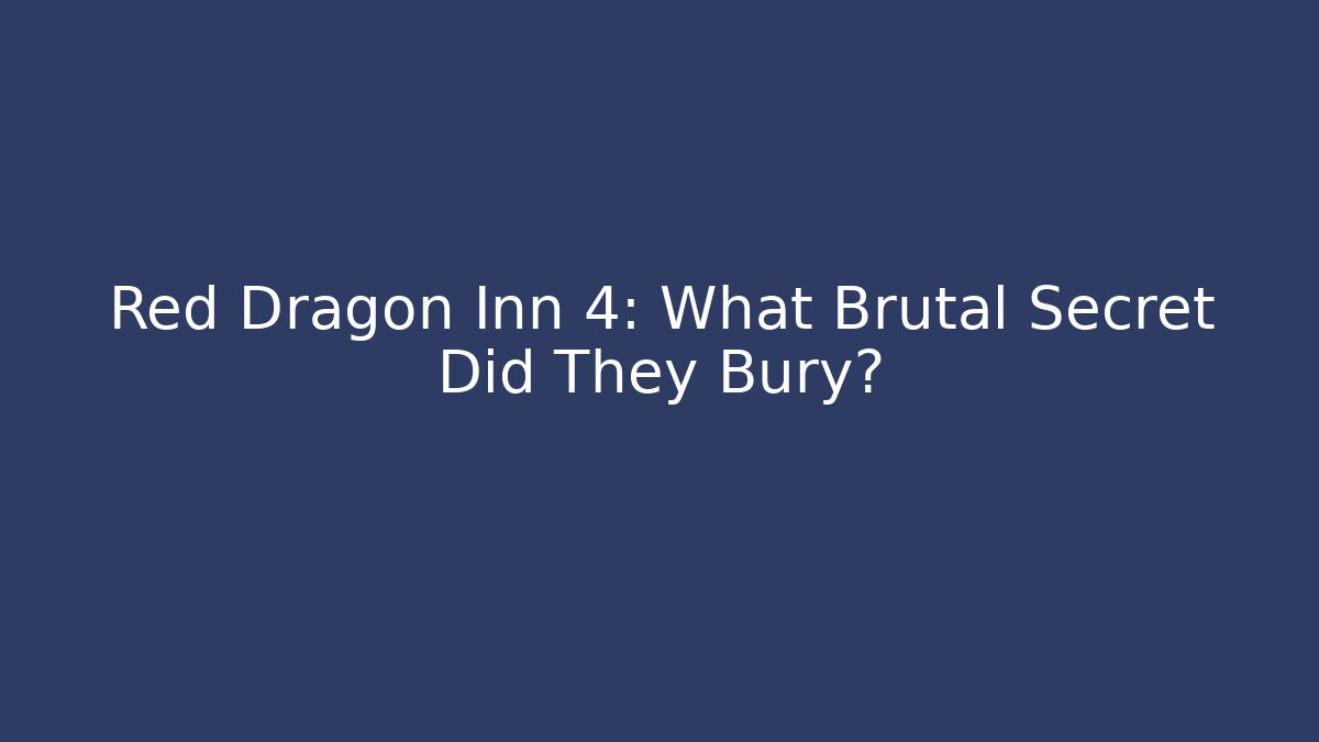 Red Dragon Inn 4: What Brutal Secret Did They Bury?