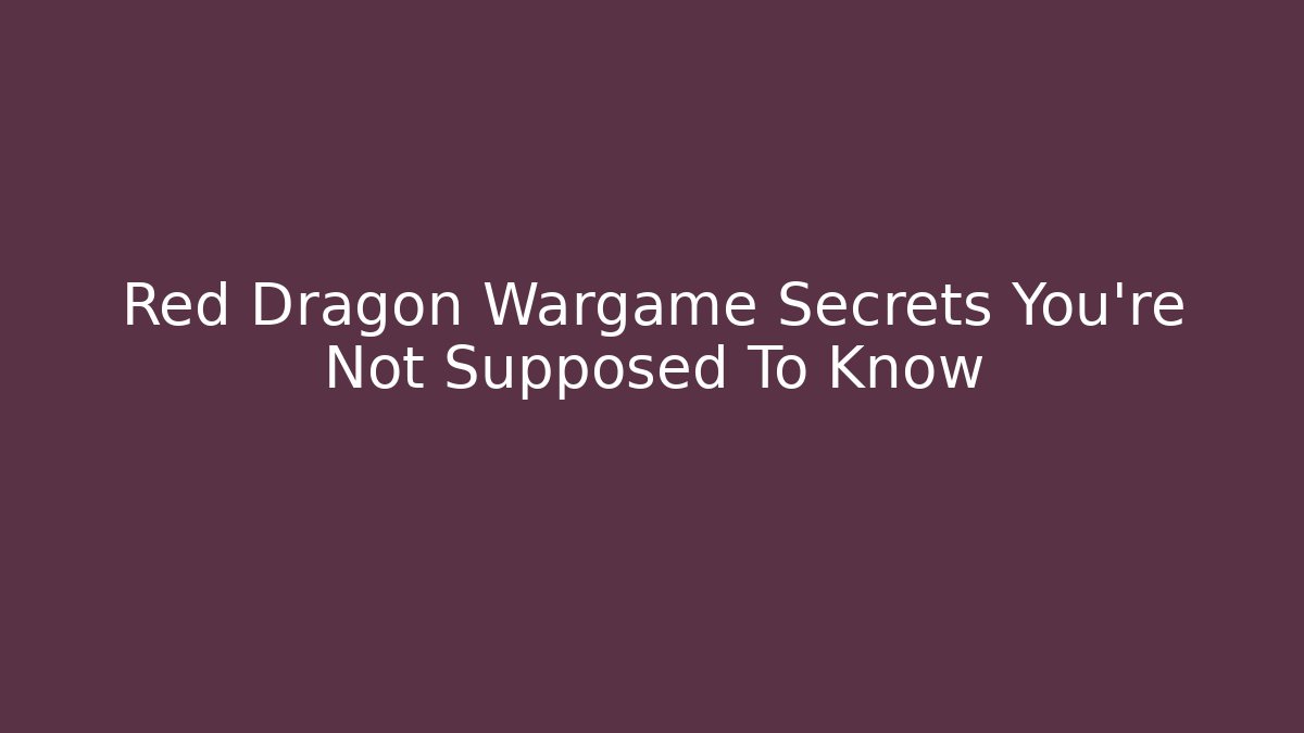 Red Dragon Wargame Secrets You’re Not Supposed To Know