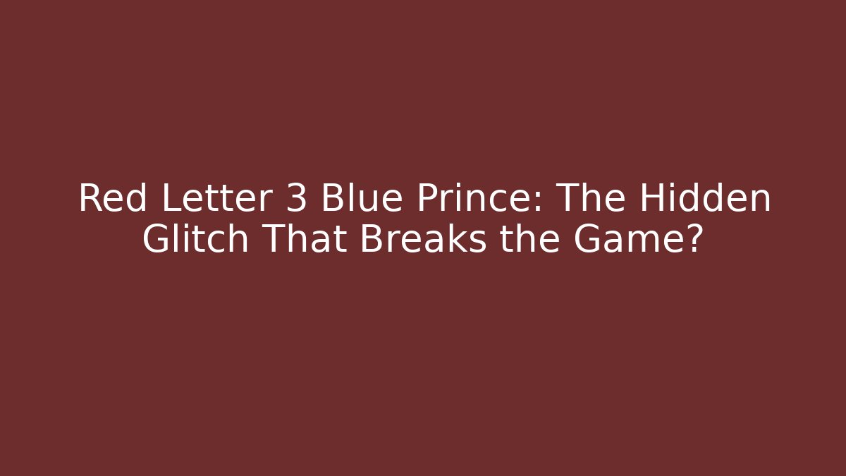 Red Letter 3 Blue Prince: The Hidden Glitch That Breaks the Game?