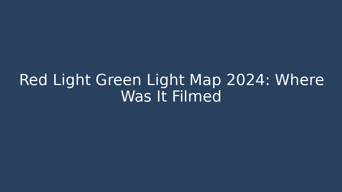 Red Light Green Light Map 2024: Where Was It Filmed