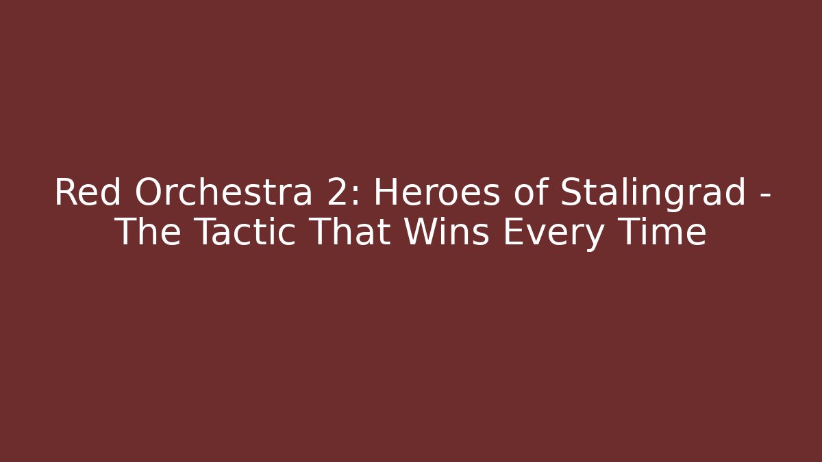 Red Orchestra 2: Heroes of Stalingrad – The Tactic That Wins Every Time