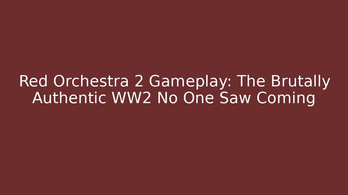 Red Orchestra 2 Gameplay: The Brutally Authentic WW2 No One Saw Coming