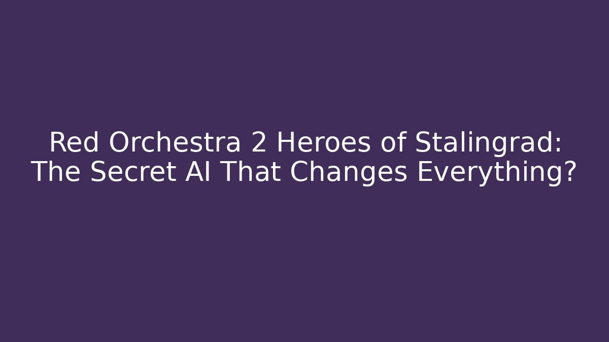 Red Orchestra 2 Heroes of Stalingrad: The Secret AI That Changes Everything?