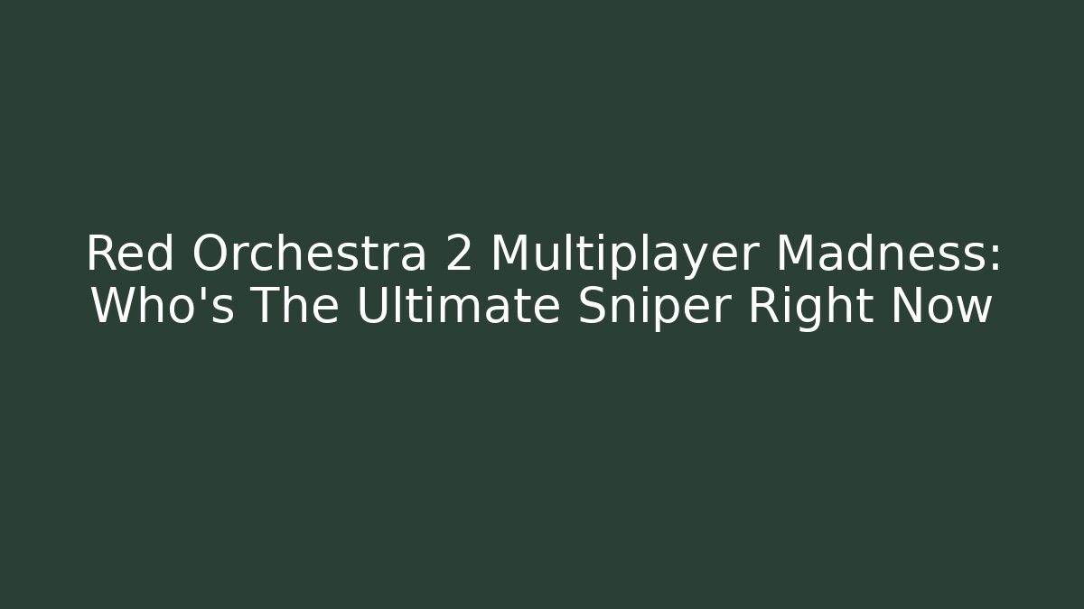 Red Orchestra 2 Multiplayer Madness: Who's The Ultimate Sniper Right Now - Método de Aprovação