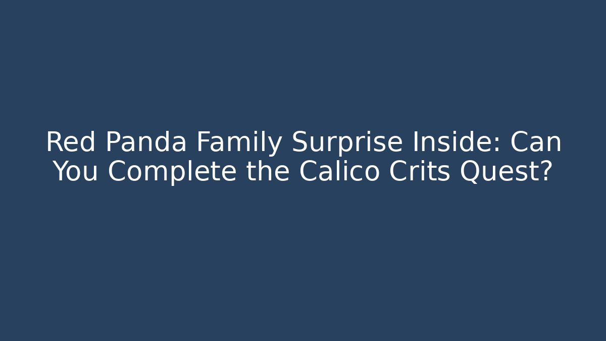Red Panda Family Surprise Inside: Can You Complete the Calico Crits Quest?