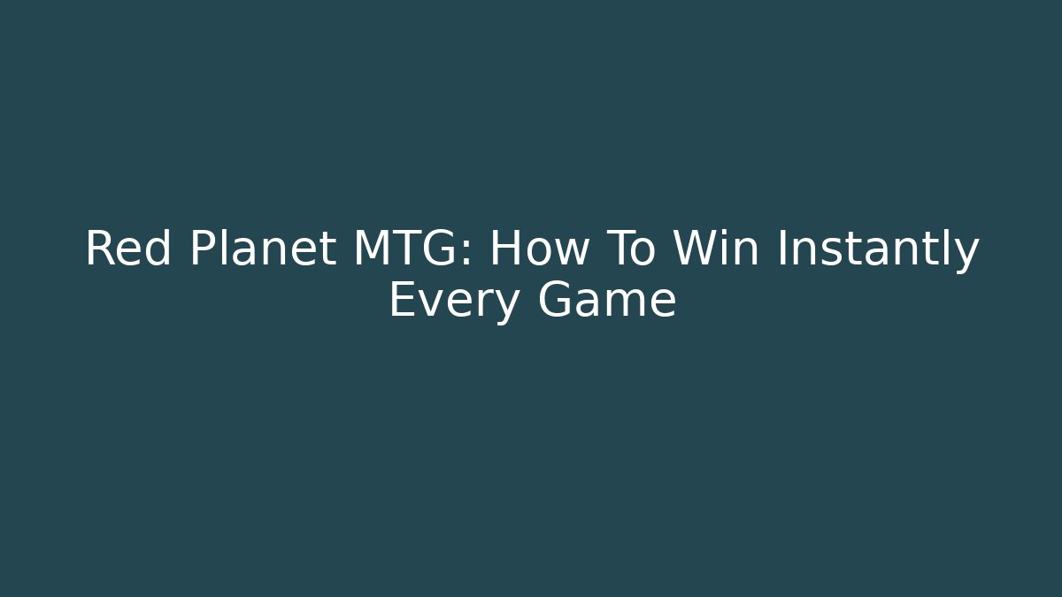 Red Planet MTG: How To Win Instantly Every Game