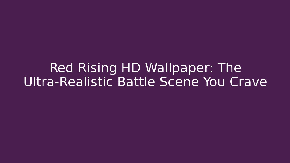 Red Rising HD Wallpaper: The Ultra-Realistic Battle Scene You Crave