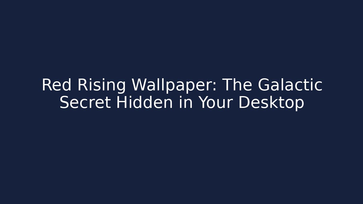 Red Rising Wallpaper: The Galactic Secret Hidden in Your Desktop