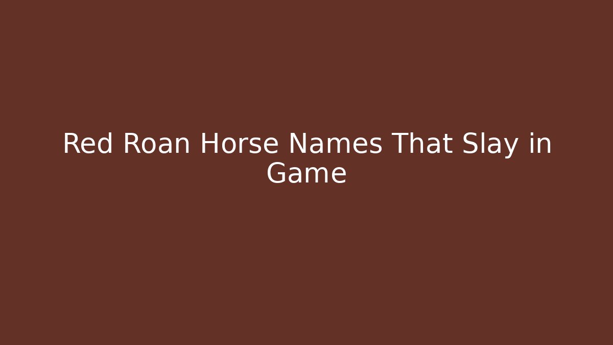 Red Roan Horse Names That Slay in Game