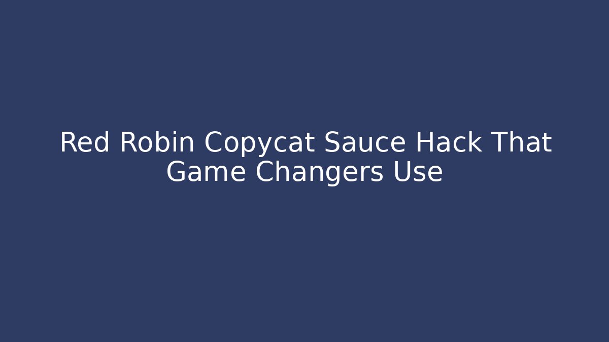 Red Robin Copycat Sauce Hack That Game Changers Use