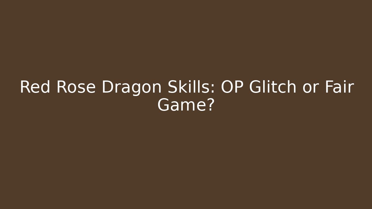 Red Rose Dragon Skills: OP Glitch or Fair Game?