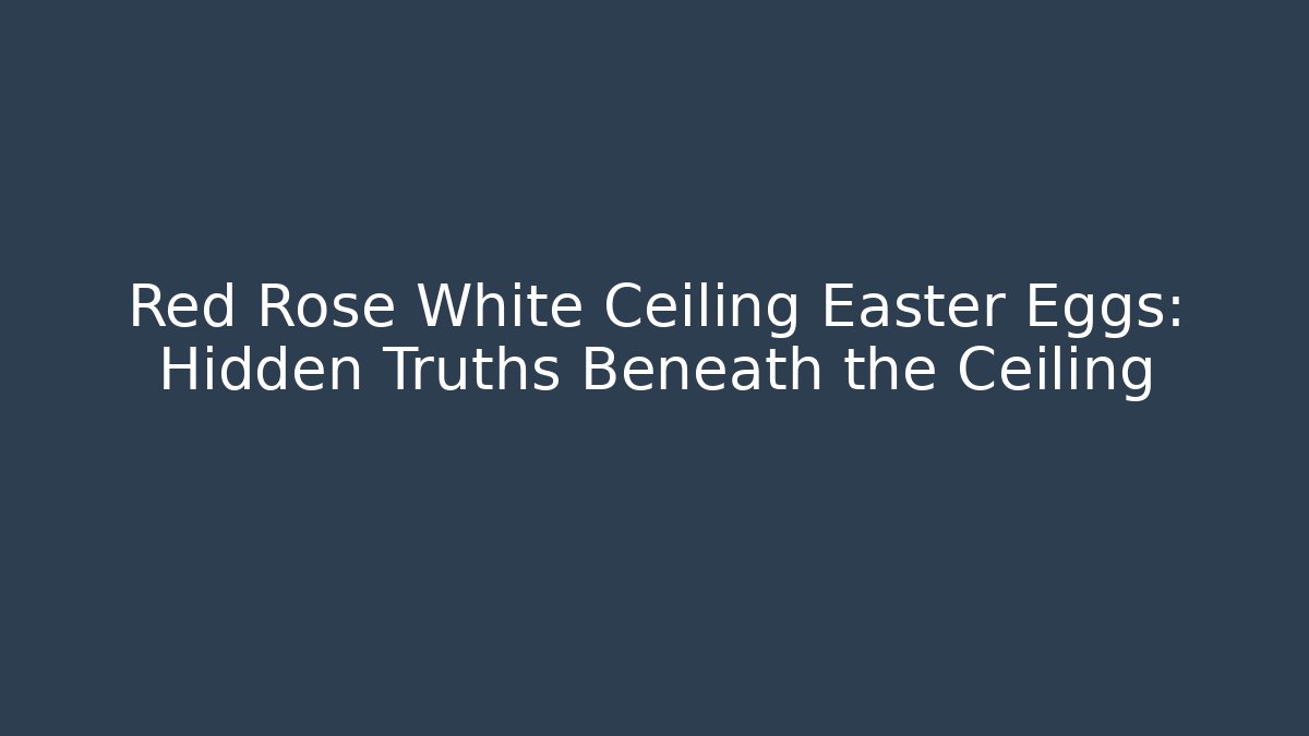Red Rose White Ceiling Easter Eggs: Hidden Truths Beneath the Ceiling - Método de Aprovação