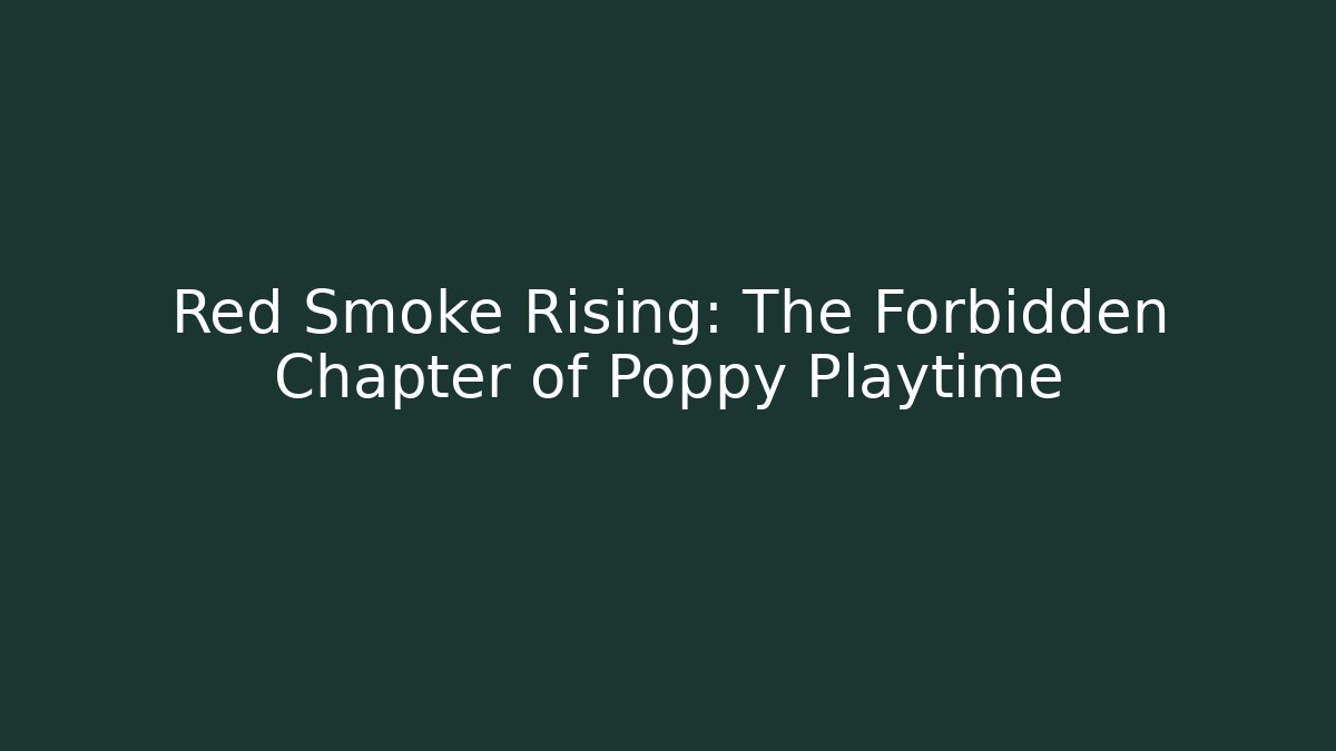 Red Smoke Rising: The Forbidden Chapter of Poppy Playtime