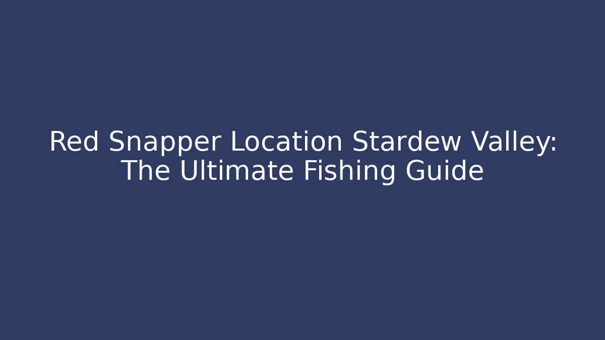 Red Snapper Location Stardew Valley: The Ultimate Fishing Guide