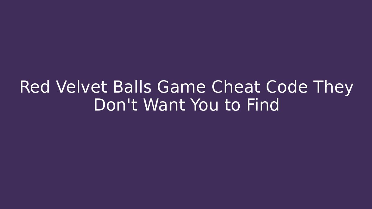 Red Velvet Balls Game Cheat Code They Don’t Want You to Find