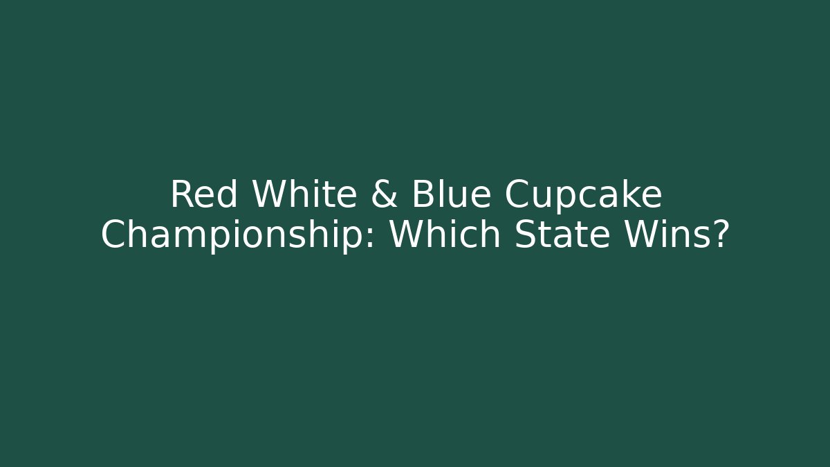 Red White & Blue Cupcake Championship: Which State Wins?