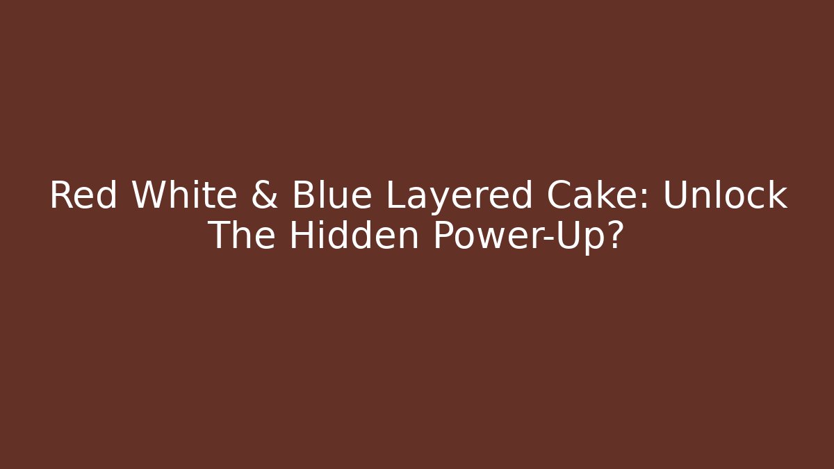 Red White & Blue Layered Cake: Unlock The Hidden Power-Up? - Método de Aprovação
