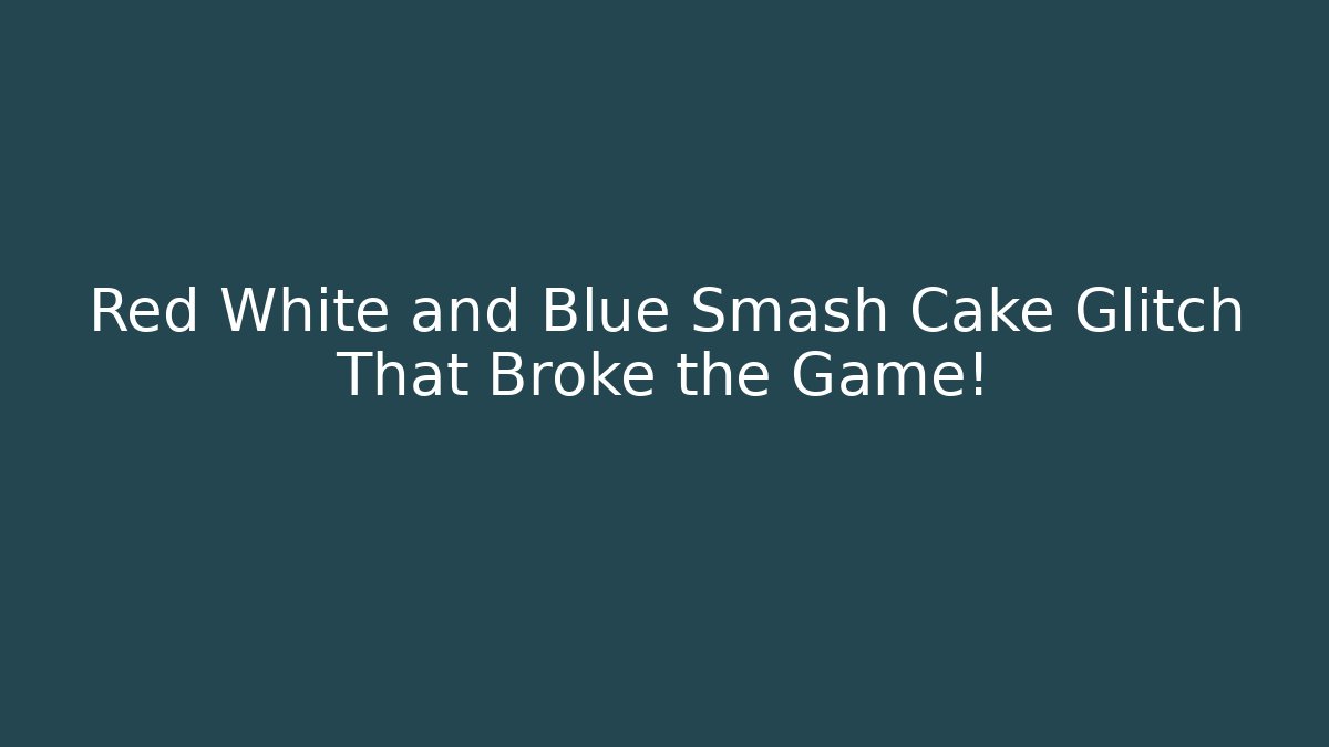 Red White and Blue Smash Cake Glitch That Broke the Game!