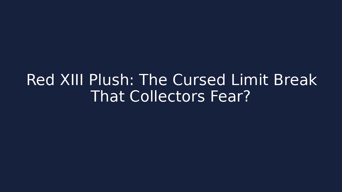 Red XIII Plush: The Cursed Limit Break That Collectors Fear?