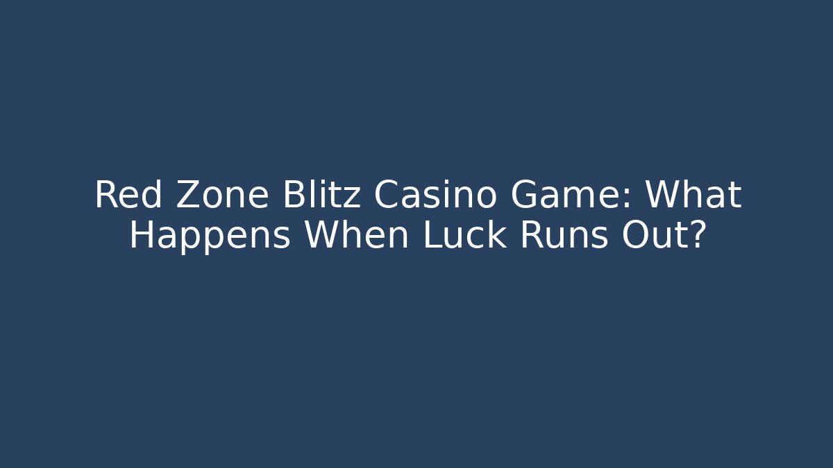 Red Zone Blitz Casino Game: What Happens When Luck Runs Out?