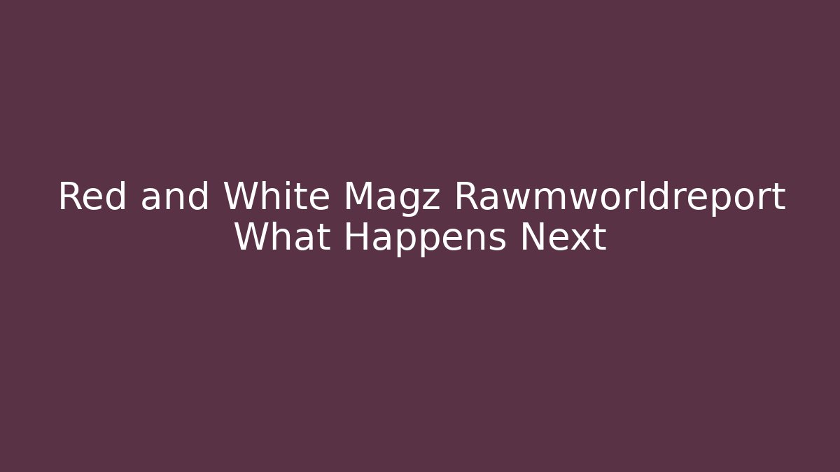 Red and White Magz Rawmworldreport What Happens Next - Método de Aprovação