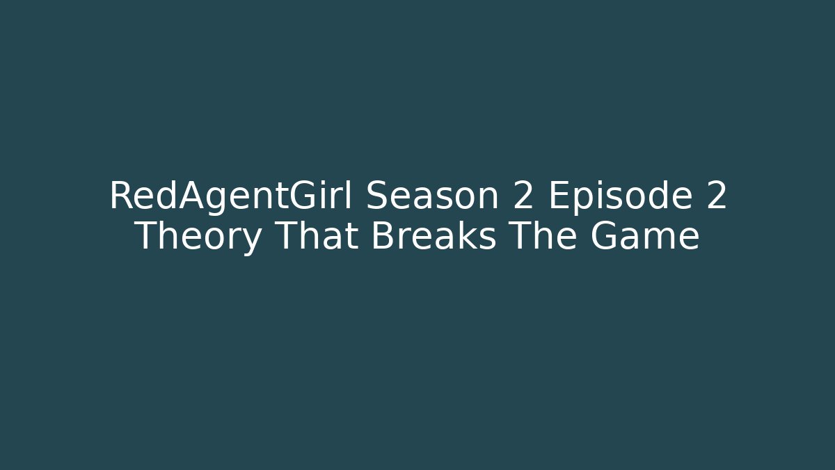 RedAgentGirl Season 2 Episode 2 Theory That Breaks The Game