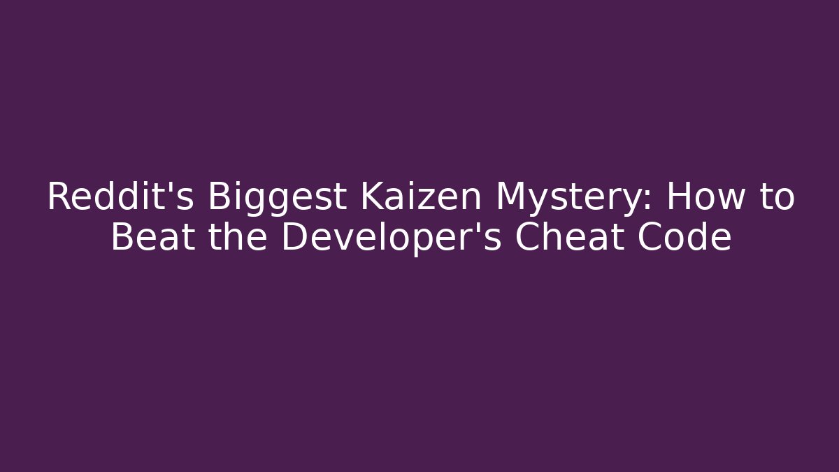 Reddit's Biggest Kaizen Mystery: How to Beat the Developer's Cheat Code