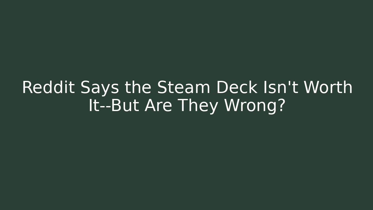Reddit Says the Steam Deck Isn't Worth It—But Are They Wrong? - Método de Aprovação