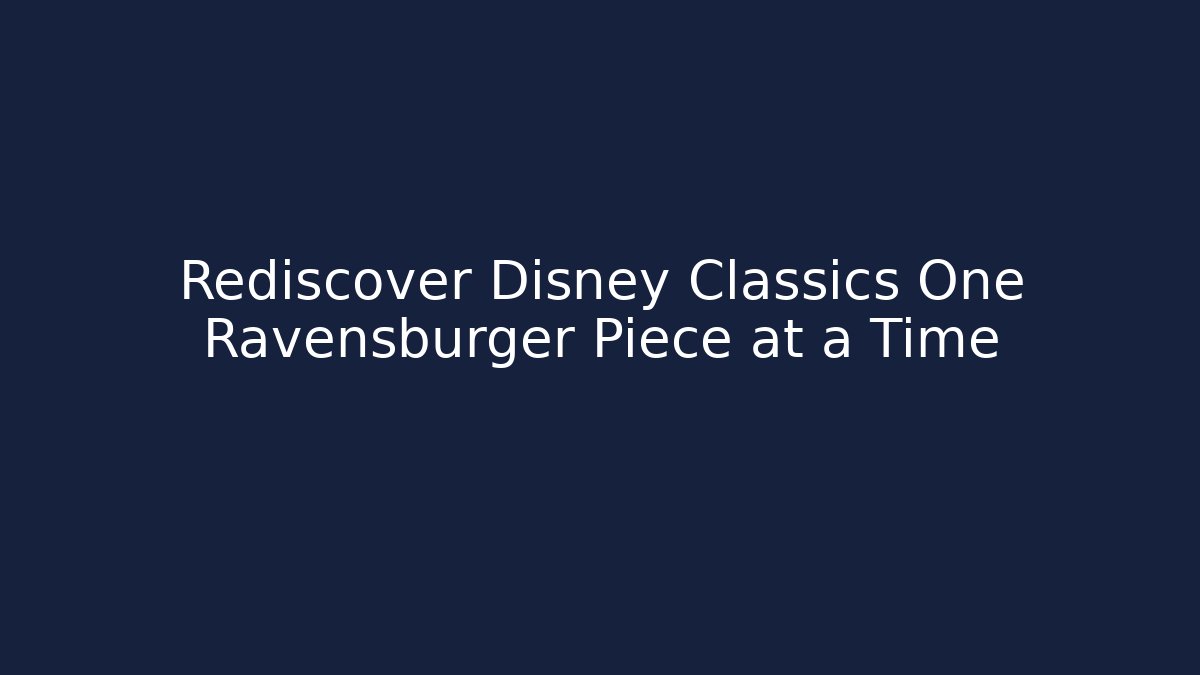 Rediscover Disney Classics One Ravensburger Piece at a Time