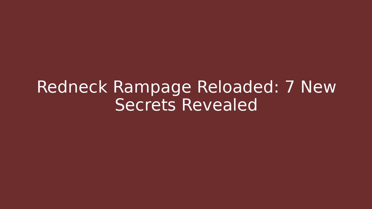 Redneck Rampage Reloaded: 7 New Secrets Revealed