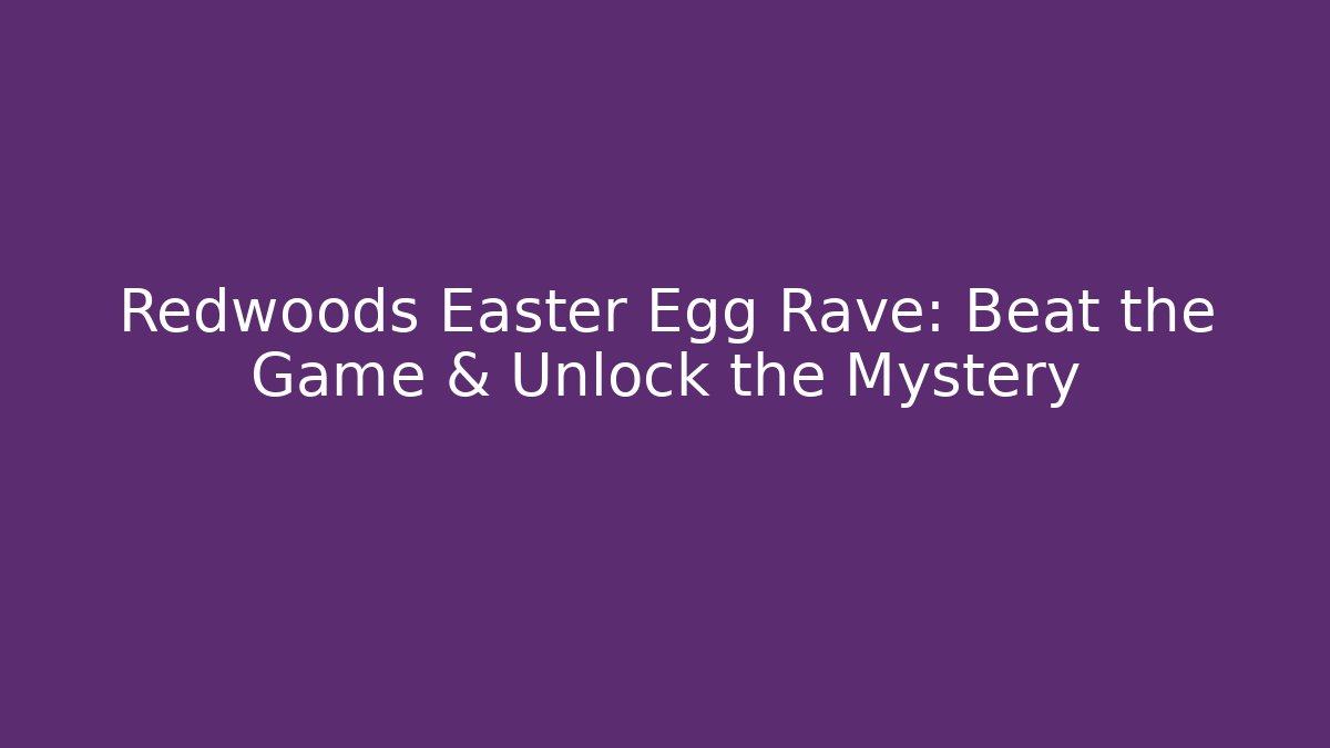 Redwoods Easter Egg Rave: Beat the Game & Unlock the Mystery