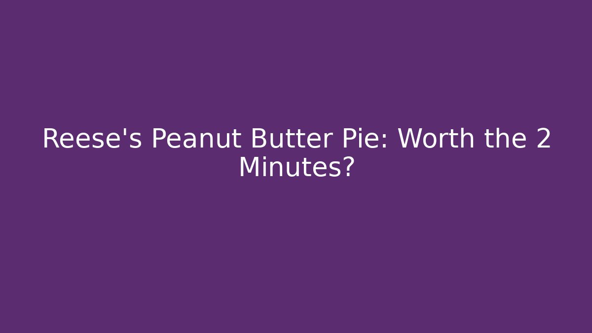 Reese's Peanut Butter Pie: Worth the 2 Minutes?