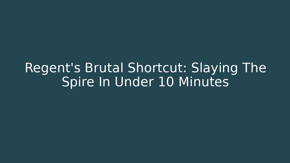Regent's Brutal Shortcut: Slaying The Spire In Under 10 Minutes
