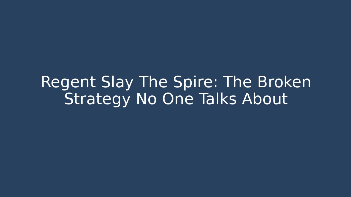 Regent Slay The Spire: The Broken Strategy No One Talks About