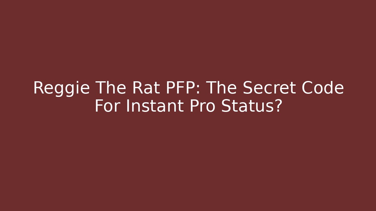 Reggie The Rat PFP: The Secret Code For Instant Pro Status?