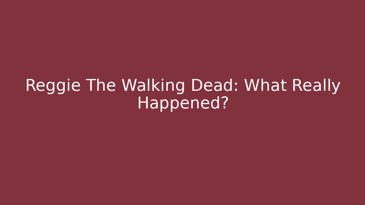 Reggie The Walking Dead: What Really Happened?