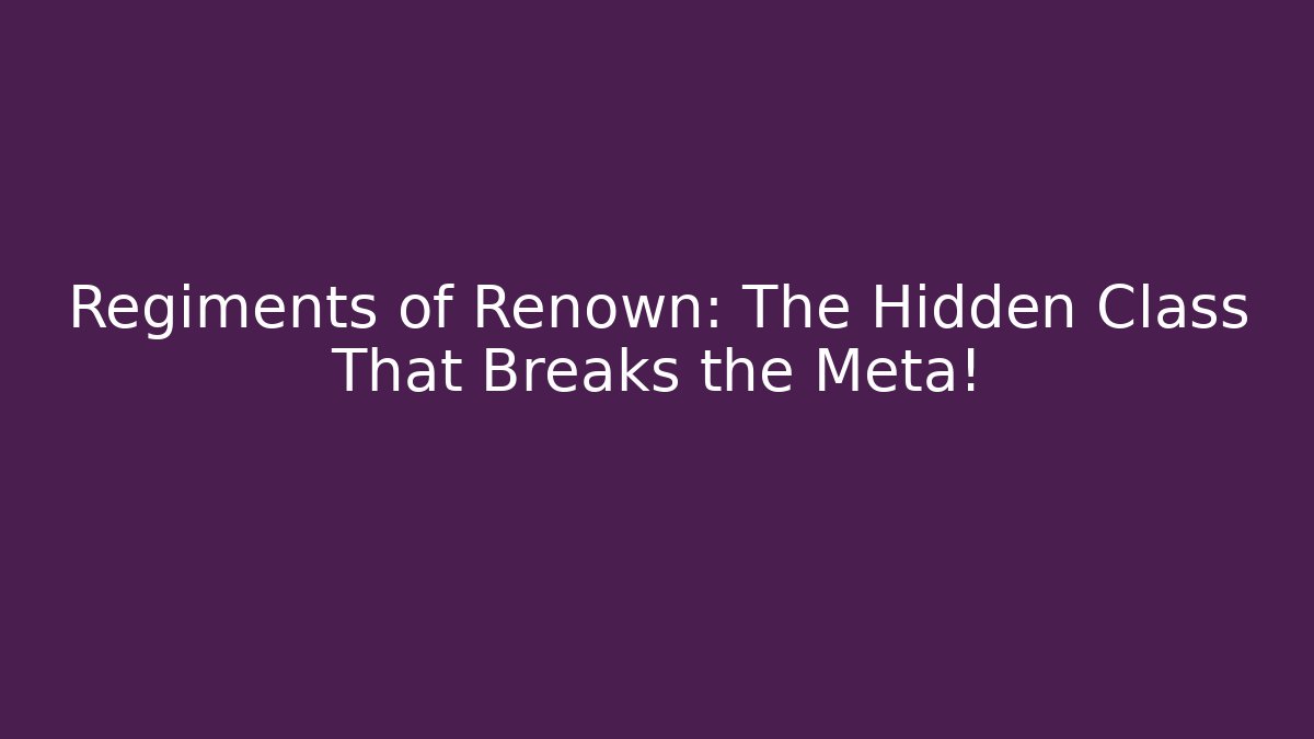 Regiments of Renown: The Hidden Class That Breaks the Meta!
