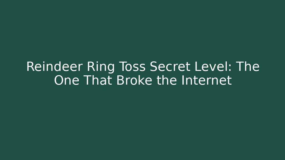 Reindeer Ring Toss Secret Level: The One That Broke the Internet