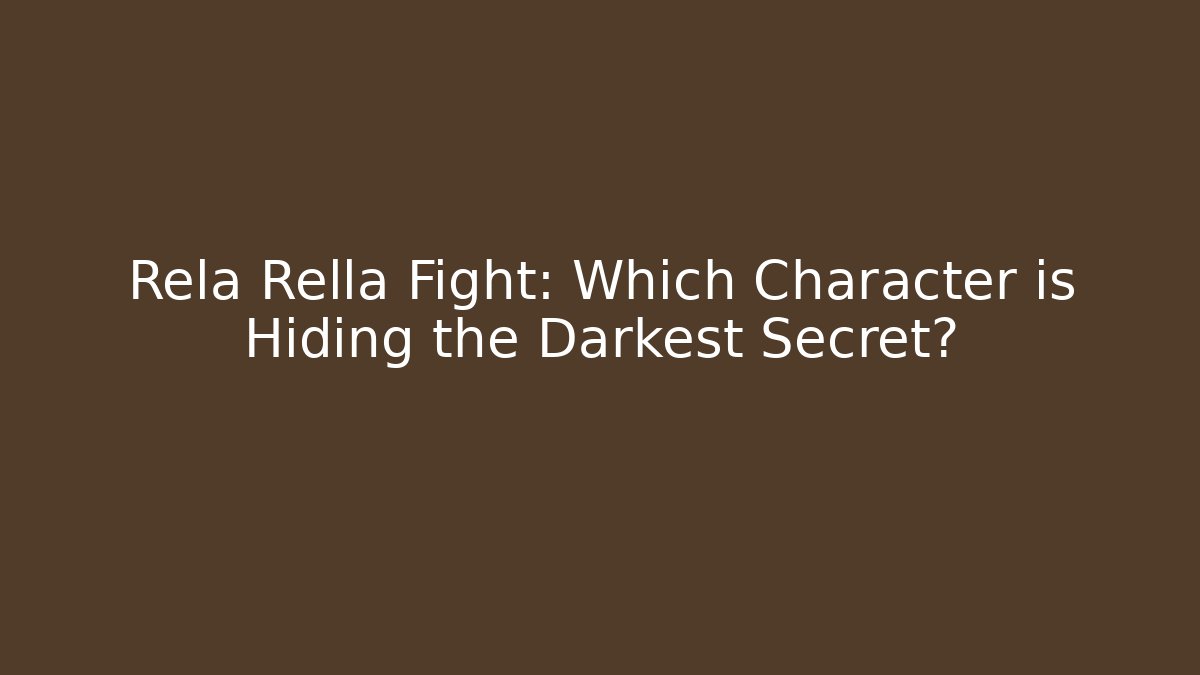 Rela Rella Fight: Which Character is Hiding the Darkest Secret? - Método de Aprovação