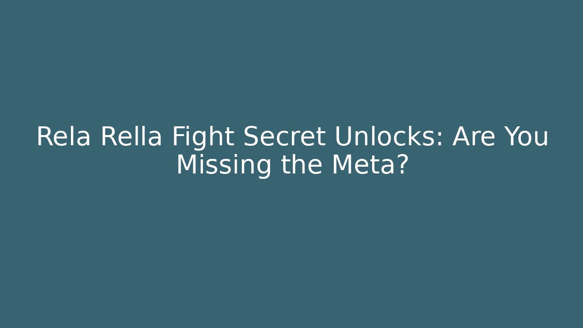 Rela Rella Fight Secret Unlocks: Are You Missing the Meta?